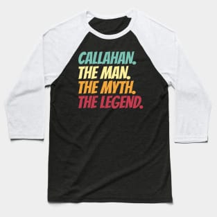 Callahan The Man The Myth The Legend Baseball T-Shirt